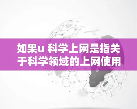 如果u 科学上网是指关于科学领域的上网使用，可以提供以下帮助