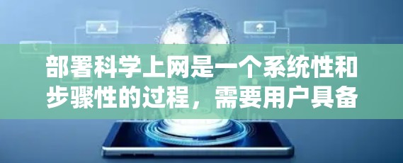 部署科学上网是一个系统性和步骤性的过程，需要用户具备一定的网络安全和管理技能。以下是一个清晰的步骤指南，帮助您逐步部署科学上网