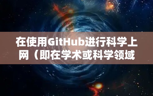 在使用GitHub进行科学上网（即在学术或科学领域中使用GitHub进行代码分享和管理）时，以下是一些关键步骤和技巧