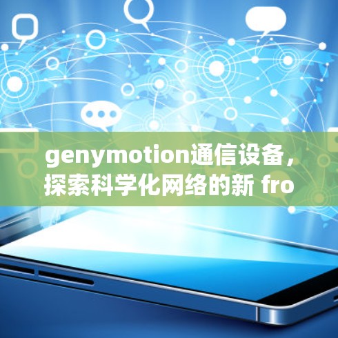 genymotion通信设备，探索科学化网络的新 frontier