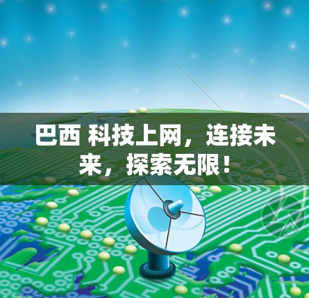 巴西 科技上网，连接未来，探索无限！