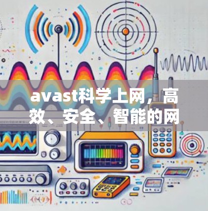 avast科学上网,高效、安全、智能的网络管理 avast科学上网,高效、安全、智能的网络管理