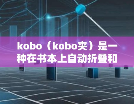 kobo(kobo夹)是一种在书本上自动折叠和展开的电子书夹,因其在书本上工作的便利性而逐渐流行。以下是对其功能和使用的一些分析 kobo(kobo夹)是一种在书本上自动折叠和展开的电子书夹,因其在书本上工作的便利性而逐渐流行。以下是对其功能和使用的一些分析