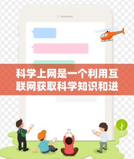 科学上网是一个利用互联网获取科学知识和进行科学研究的活动，其主要功能包括获取科学资料、进行科学实验和数据分析、参与科学讨论以及学习科学知识。以下是对科学上网的详细分析和总结