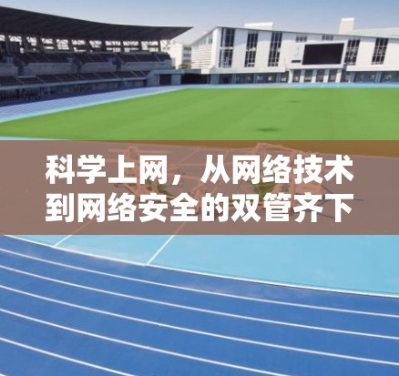 科学上网,从网络技术到网络安全的双管齐下的未来解决方案 科学上网,从网络技术到网络安全的双管齐下的未来解决方案