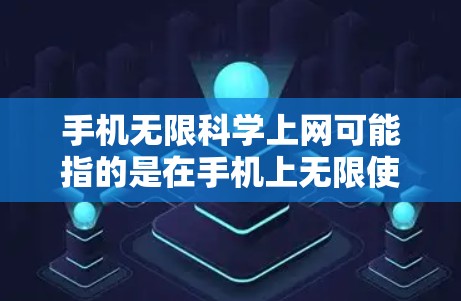 手机无限科学上网可能指的是在手机上无限使用以获取科学相关的内容,例如论文、数据、视频教程、学术资源等。然而,由于手机属于移动设备,无法长时间保持与互联网的连接,因此无限科学上网需要分阶段或分时段使用 手机无限科学上网可能指的是在手机上无限使用以获取科学相关的内容,例如论文、数据、视频教程、学术资源等。然而,由于手机属于移动设备,无法长时间保持与互联网的连接,因此无限科学上网需要分阶段或分时段使用