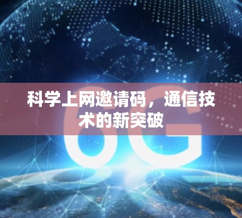 科学上网邀请码,通信技术的新突破 科学上网邀请码,通信技术的新突破