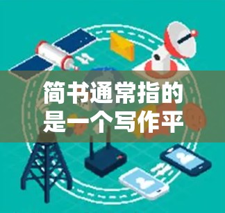 简书通常指的是一个写作平台或工具,用于记录、分享和创作内容。如果您指的是在简书上进行科学上网的学习,具体建议如下 简书通常指的是一个写作平台或工具,用于记录、分享和创作内容。如果您指的是在简书上进行科学上网的学习,具体建议如下