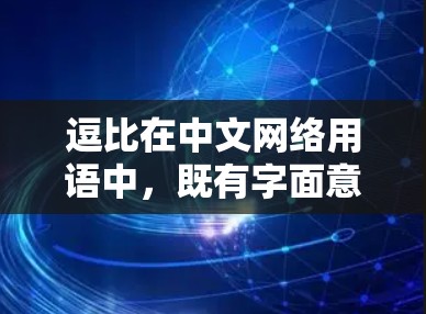 逗比在中文网络用语中,既有字面意思的比,也有隐喻和讽刺的含义。以下是对其含义的详细分析 逗比在中文网络用语中,既有字面意思的比,也有隐喻和讽刺的含义。以下是对其含义的详细分析