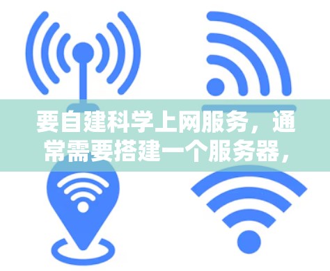 要自建科学上网服务,通常需要搭建一个服务器,并配置相应的软件包管理工具,以便从外部获取所需的科学软件包。以下是一个通用的步骤指南,适用于大多数需要科学上网服务的场景 要自建科学上网服务,通常需要搭建一个服务器,并配置相应的软件包管理工具,以便从外部获取所需的科学软件包。以下是一个通用的步骤指南,适用于大多数需要科学上网服务的场景