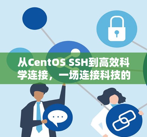 从CentOS SSH到高效科学连接,一场连接科技的探索之旅 从CentOS SSH到高效科学连接,一场连接科技的探索之旅