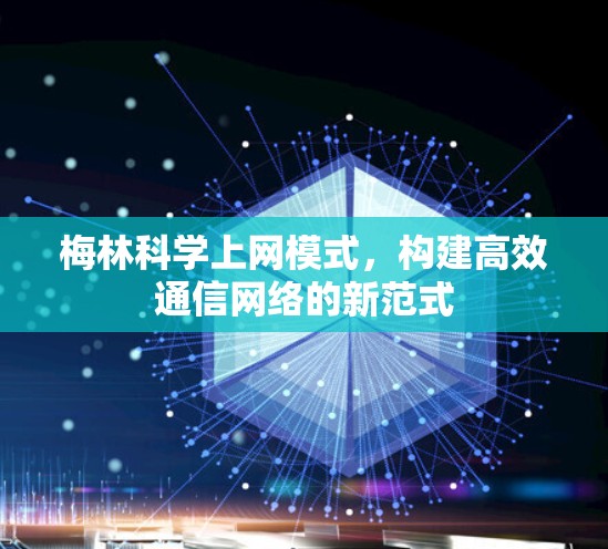梅林科学上网模式,构建高效通信网络的新范式 梅林科学上网模式,构建高效通信网络的新范式