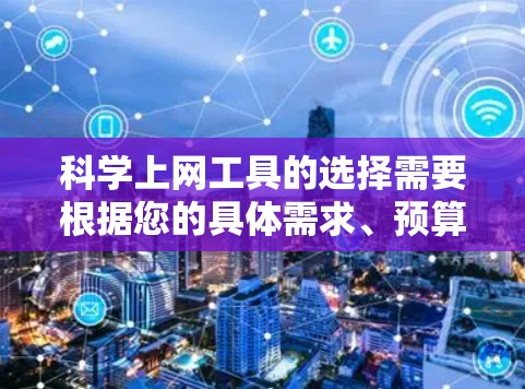 科学上网工具的选择需要根据您的具体需求、预算、使用场景以及平台的稳定性来决定。以下是一些综合考虑的因素和推荐工具 科学上网工具的选择需要根据您的具体需求、预算、使用场景以及平台的稳定性来决定。以下是一些综合考虑的因素和推荐工具