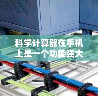 科学计算器在手机上是一个功能强大的工具,涵盖了多种运算和函数。以下是详细的使用步骤和功能解释 科学计算器在手机上是一个功能强大的工具,涵盖了多种运算和函数。以下是详细的使用步骤和功能解释