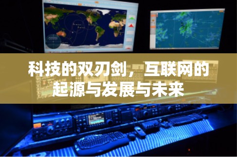 科技的双刃剑，互联网的起源与发展与未来
