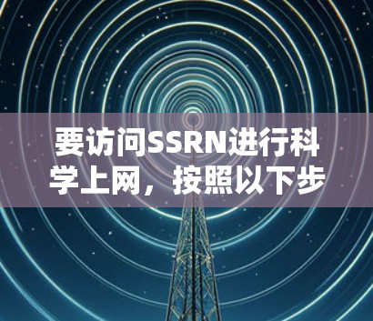 要访问SSRN进行科学上网，按照以下步骤操作