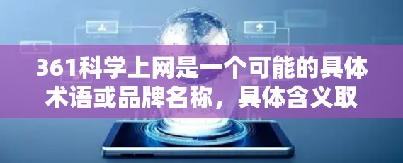 361科学上网是一个可能的具体术语或品牌名称,具体含义取决于上下文。以下是一些可能的解释和建议 361科学上网是一个可能的具体术语或品牌名称,具体含义取决于上下文。以下是一些可能的解释和建议