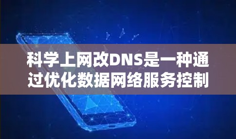 科学上网改DNS是一种通过优化数据网络服务控制协议（DNS）来提升科学网站访问效率和稳定性的技术。以下是一个逐步的指南，帮助您实现科学上网改DNS