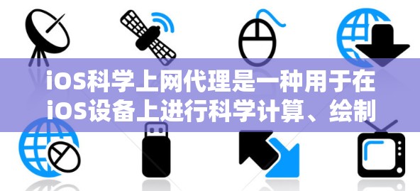 iOS科学上网代理是一种用于在iOS设备上进行科学计算、绘制图形或编程的软件。以下是一些常见的iOS科学上网代理软件及其特点
