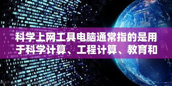 科学上网工具电脑通常指的是用于科学计算、工程计算、教育和科学研究的电脑软件。以下是对不同类型的科学上网工具电脑的详细说明