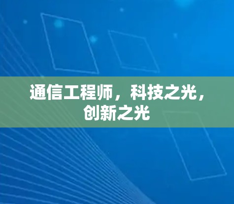 通信工程师，科技之光，创新之光
