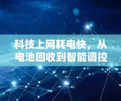 科技上网耗电快，从电池回收到智能调控，让网络更高效