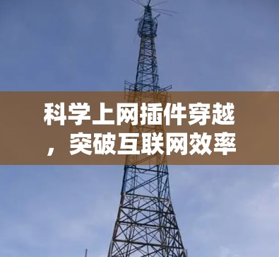 科学上网插件穿越，突破互联网效率的新篇章