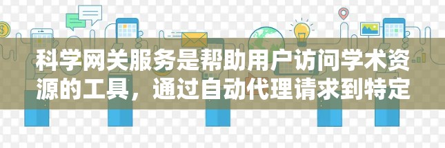 科学网关服务是帮助用户访问学术资源的工具，通过自动代理请求到特定服务器，简化了学术访问过程。以下是使用科学网关服务的步骤
