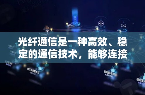 光纤通信是一种高效、稳定的通信技术，能够连接到地球上的任意地点，具有广泛的应用前景。以下是对光纤通信的详细总结