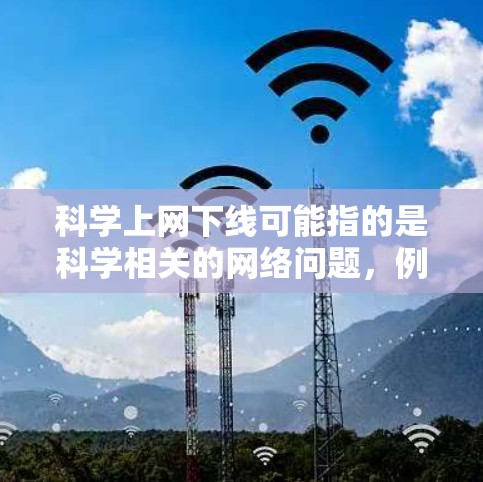 科学上网下线可能指的是科学相关的网络问题，例如科学实验平台出现故障，或者科学工具和服务器出现网络问题。以下是一些可能的解决方案