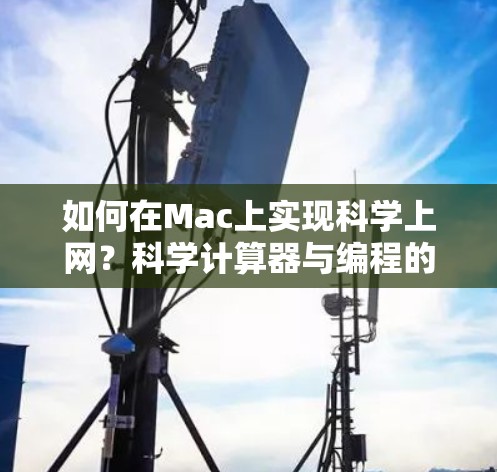 如何在Mac上实现科学上网？科学计算器与编程的完美结合