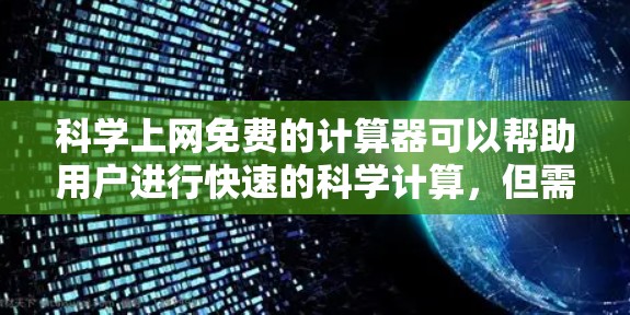 科学上网免费的计算器可以帮助用户进行快速的科学计算，但需要注意以下几点